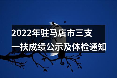 2022年驻马店市三支一扶成绩公示及体检通知 图片