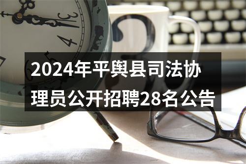 2024年平舆县司法协理员公开招聘28名公告 图片