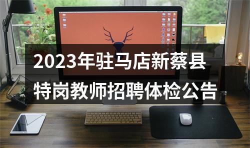 2023年驻马店新蔡县特岗教师招聘体检公告 图片