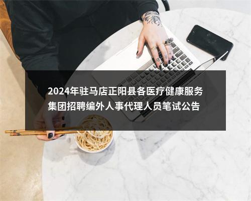 2024年驻马店正阳县各医疗健康服务集团招聘编外人事代理人员笔试公告 图片