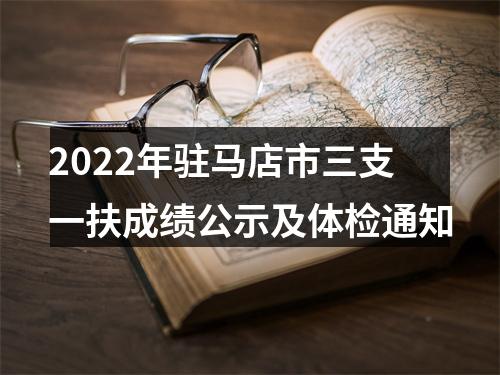 2022年驻马店市三支一扶成绩公示及体检通知 图片