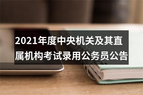 2021年度中央机关及其直属机构考试录用公务员公告 图片