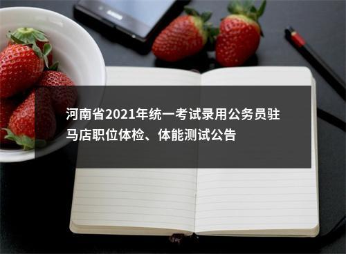 河南省2021年统一考试录用公务员驻马店职位体检、体能测试公告 图片