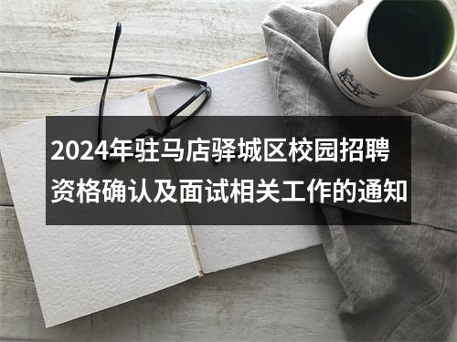 2024年驻马店驿城区校园招聘资格确认及面试相关工作的通知 图片
