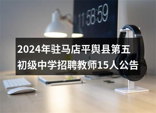 2024年驻马店平舆县第五初级中学招聘教师15人公告 图片