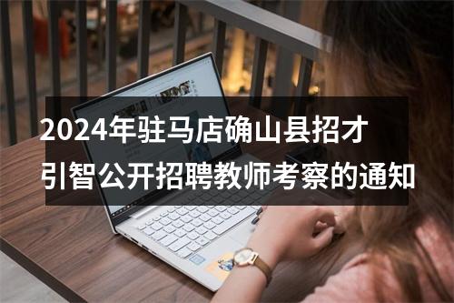 2024年驻马店确山县招才引智公开招聘教师考察的通知 图片