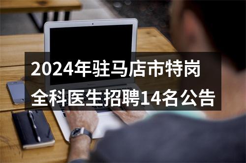 2024年驻马店市特岗全科医生招聘14名公告 图片
