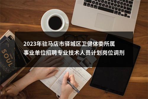 2023年驻马店市驿城区卫健体委所属事业单位招聘专业技术人员计划岗位调剂的公告 图片