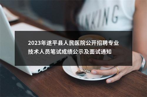 2023年遂平县人民医院公开招聘专业技术人员笔试成绩公示及面试通知 图片