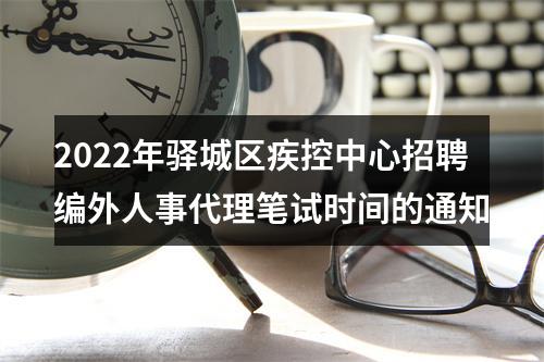 2022年驿城区疾控中心招聘编外人事代理笔试时间的通知 图片