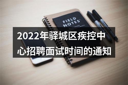 2022年驿城区疾控中心招聘面试时间的通知 图片