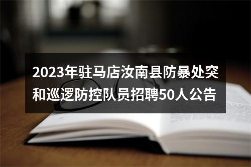 2023年驻马店汝南县防暴处突和巡逻防控队员招聘50人公告 图片