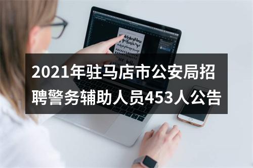 2021年驻马店市公安局招聘警务辅助人员453人公告 图片